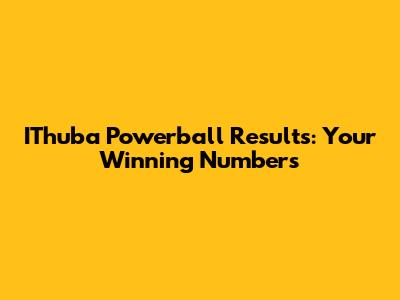 IThuba Powerball Results: Your Winning Numbers