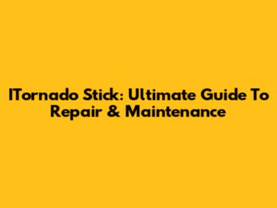 ITornado Stick: Ultimate Guide To Repair & Maintenance