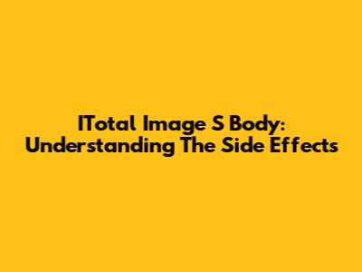 ITotal Image S Body: Understanding The Side Effects
