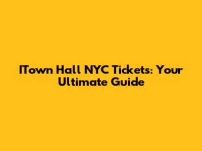 ITown Hall NYC Tickets: Your Ultimate Guide