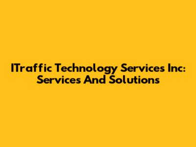 ITraffic Technology Services Inc: Services And Solutions