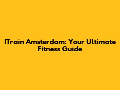 ITrain Amsterdam: Your Ultimate Fitness Guide