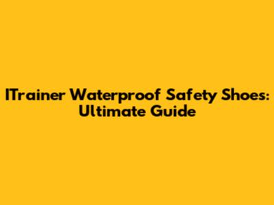 ITrainer Waterproof Safety Shoes: Ultimate Guide