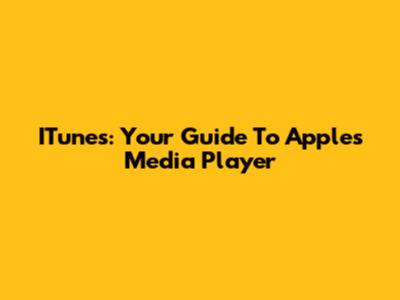 ITunes: Your Guide To Apple's Media Player