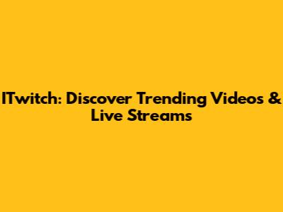 ITwitch: Discover Trending Videos & Live Streams