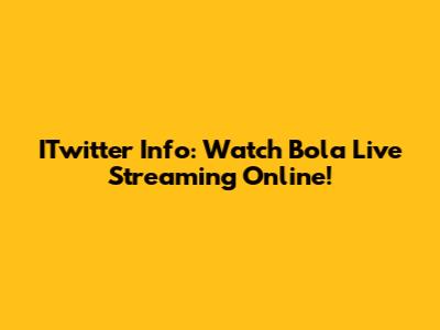 ITwitter Info: Watch Bola Live Streaming Online!