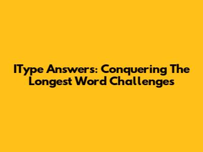 IType Answers: Conquering The Longest Word Challenges