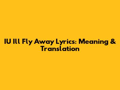 IU "I'll Fly Away" Lyrics: Meaning & Translation