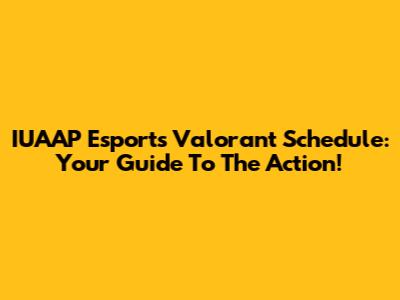 IUAAP Esports Valorant Schedule: Your Guide To The Action!