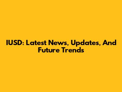 IUSD: Latest News, Updates, And Future Trends