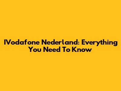 IVodafone Nederland: Everything You Need To Know