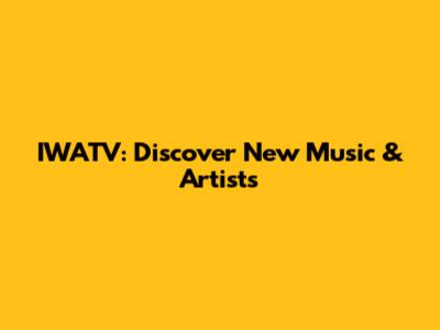 IWATV: Discover New Music & Artists