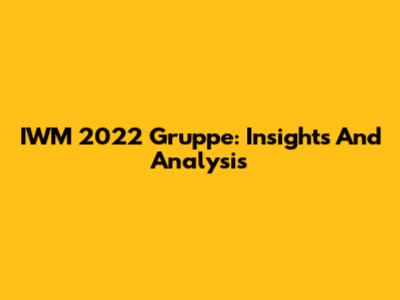 IWM 2022 Gruppe: Insights And Analysis