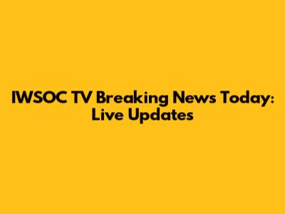 IWSOC TV Breaking News Today: Live Updates