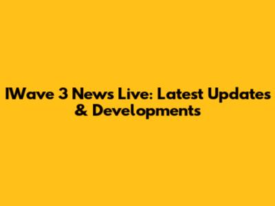 IWave 3 News Live: Latest Updates & Developments