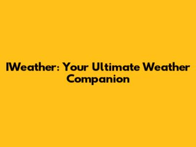 IWeather: Your Ultimate Weather Companion
