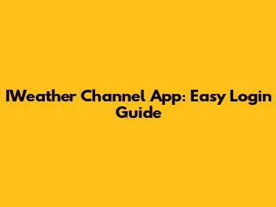 IWeather Channel App: Easy Login Guide
