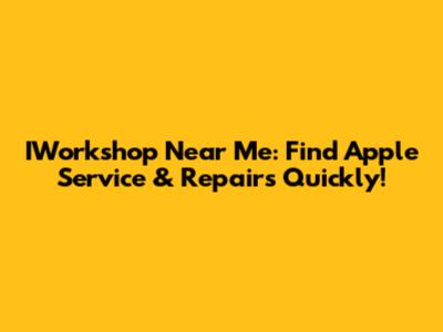 IWorkshop Near Me: Find Apple Service & Repairs Quickly!