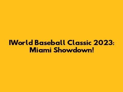 IWorld Baseball Classic 2023: Miami Showdown!