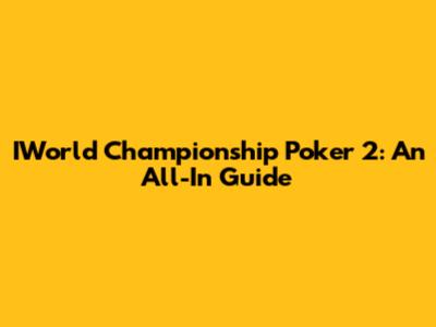 IWorld Championship Poker 2: An All-In Guide