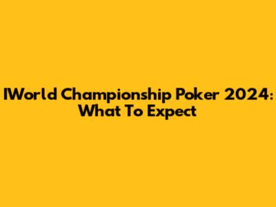 IWorld Championship Poker 2024: What To Expect