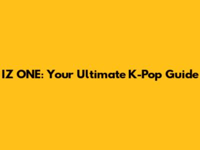 IZ*ONE: Your Ultimate K-Pop Guide