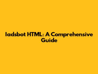Iadsbot HTML: A Comprehensive Guide