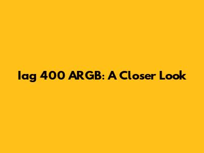 Iag 400 ARGB: A Closer Look