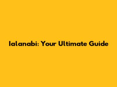Ialanabi: Your Ultimate Guide