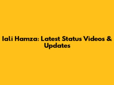 Iali Hamza: Latest Status Videos & Updates