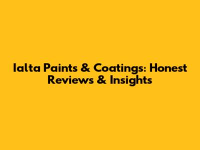 Ialta Paints & Coatings: Honest Reviews & Insights