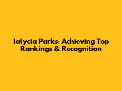Ialycia Parks: Achieving Top Rankings & Recognition