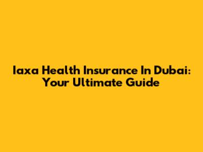 Iaxa Health Insurance In Dubai: Your Ultimate Guide