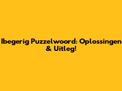 Ibegerig Puzzelwoord: Oplossingen & Uitleg!