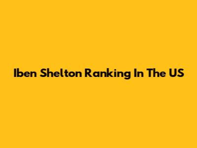 Iben Shelton Ranking In The US
