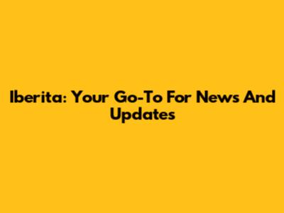 Iberita: Your Go-To For News And Updates