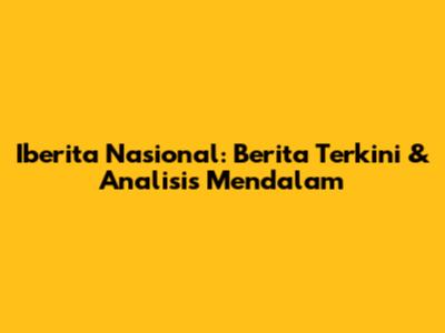 Iberita Nasional: Berita Terkini & Analisis Mendalam
