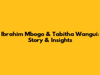 Ibrahim Mbogo & Tabitha Wangui: Story & Insights