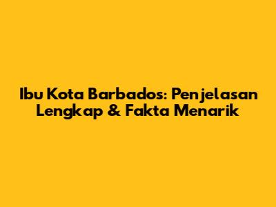 Ibu Kota Barbados: Penjelasan Lengkap & Fakta Menarik