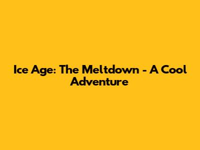 Ice Age: The Meltdown - A Cool Adventure