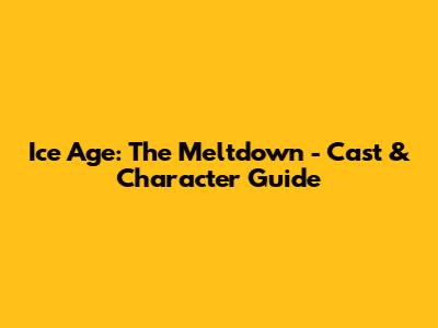 Ice Age: The Meltdown - Cast & Character Guide