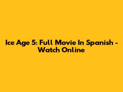 Ice Age 5: Full Movie In Spanish - Watch Online
