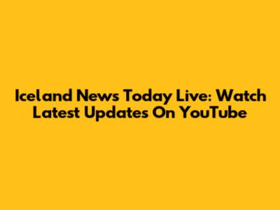 Iceland News Today Live: Watch Latest Updates On YouTube