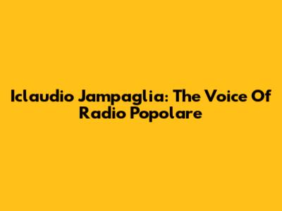 Iclaudio Jampaglia: The Voice Of Radio Popolare