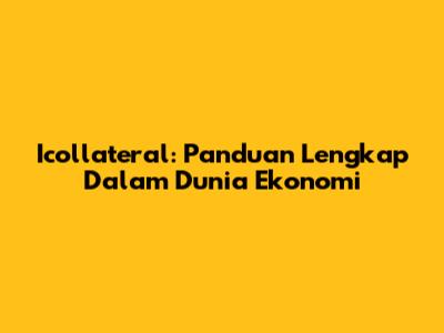 Icollateral: Panduan Lengkap Dalam Dunia Ekonomi