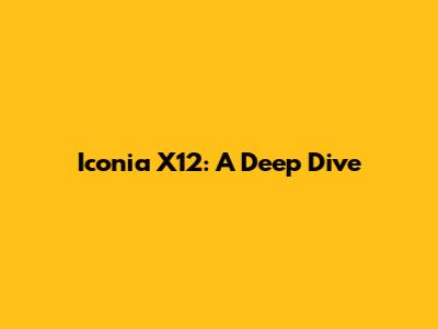 Iconia X12: A Deep Dive