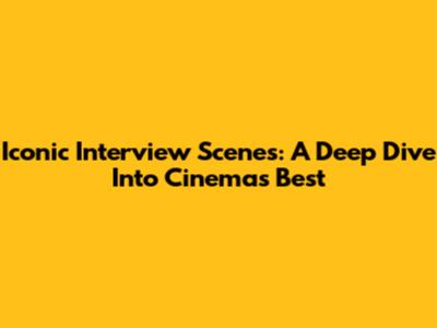Iconic Interview Scenes: A Deep Dive Into Cinema's Best