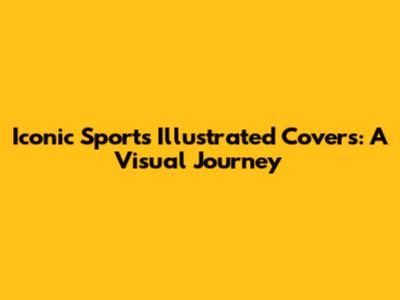 Iconic Sports Illustrated Covers: A Visual Journey