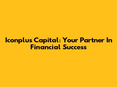 Iconplus Capital: Your Partner In Financial Success