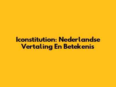 Iconstitution: Nederlandse Vertaling En Betekenis